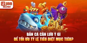Bắn Cá Cần Lưu Ý Gì Để Tối Ưu Tỷ Lệ Tiêu Diệt Mục Tiêu?