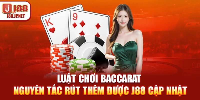 Luật chơi baccarat - Nguyên tắc rút thêm được J88 cập nhật
