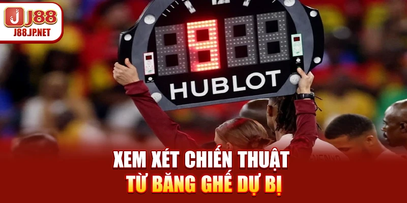 Xem xét chiến thuật từ băng ghế dự bị